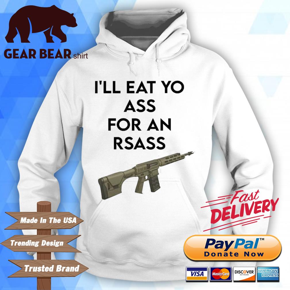 Top i’ll Eat Yo Ass For An Rsass Shirt hoodie