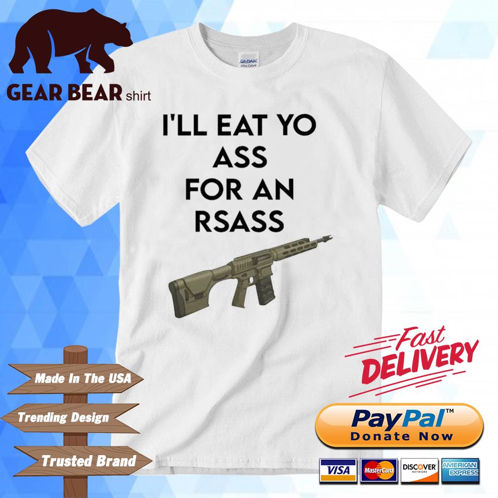 Top i’ll Eat Yo Ass For An Rsass Shirt