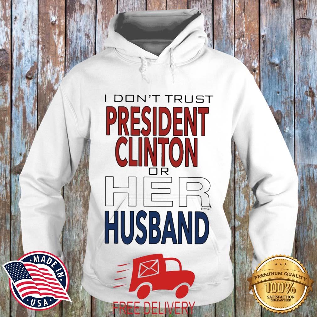 I Dont' Trust President Clinton Or Her Husband Shirt MockupHR hoodie trang